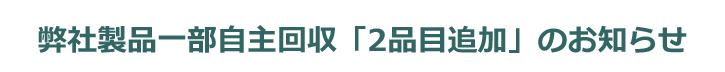 弊社製品一部自主回収「2品目追加」のお知らせ