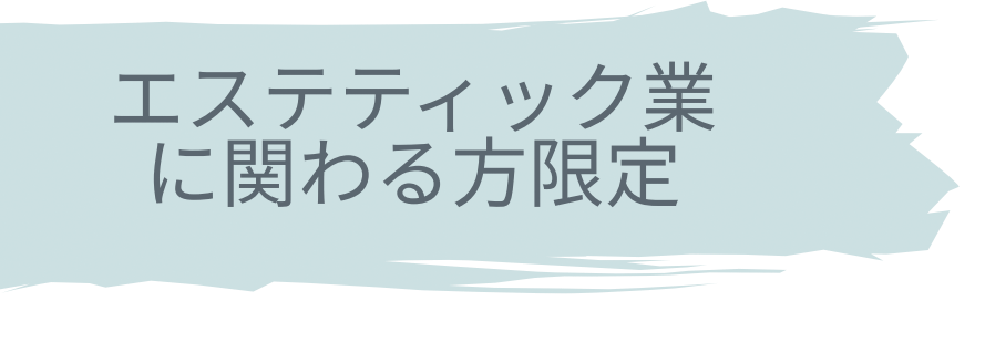 エステティック業に関わる方限定